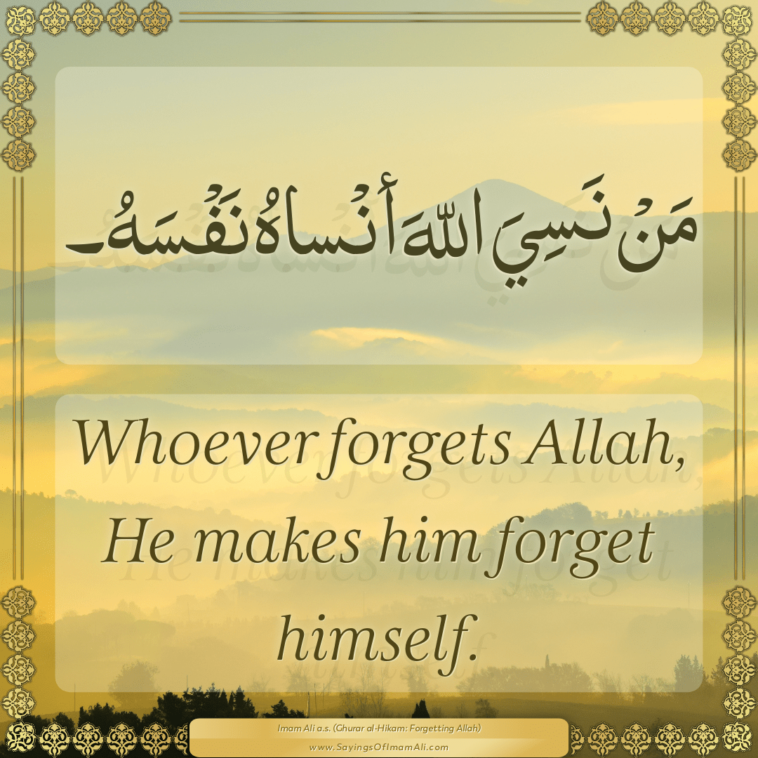Whoever forgets Allah, He makes him forget himself.